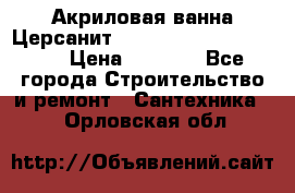 Акриловая ванна Церсанит Mito Red 170 x 70 x 39 › Цена ­ 4 550 - Все города Строительство и ремонт » Сантехника   . Орловская обл.